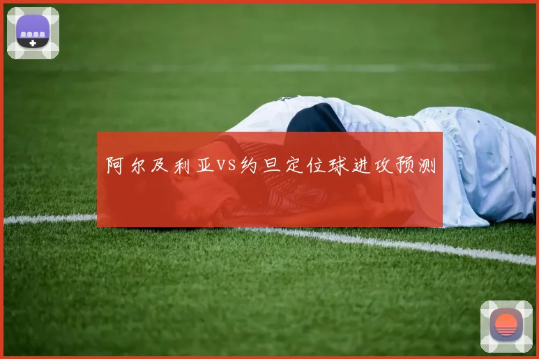 阿尔及利亚vs约旦定位球进攻预测