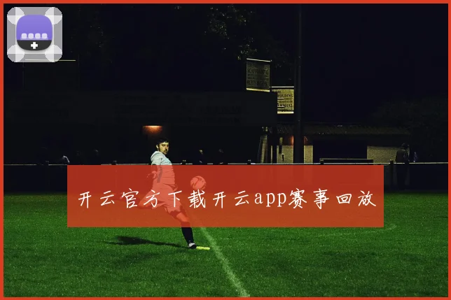 开云官方下载开云app赛事回放