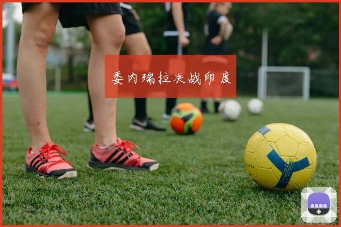 委内瑞拉决战印度