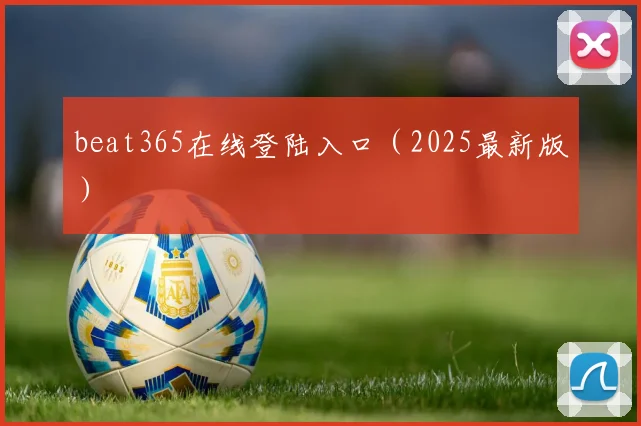 beat365在线登陆入口（2025最新版）