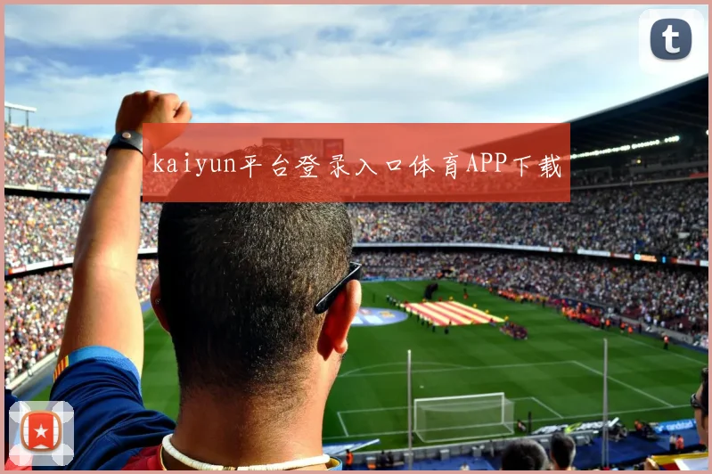 kaiyun平台登录入口体育APP下载