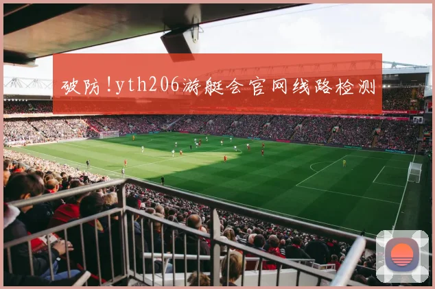 破防!yth206游艇会官网线路检测