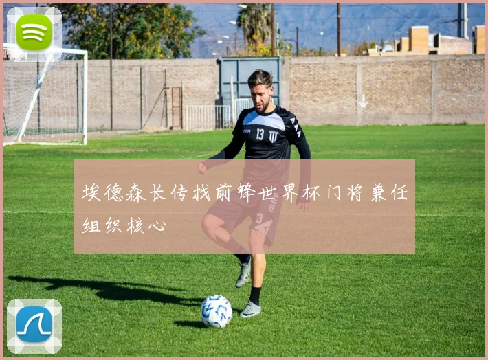 埃德森长传找前锋世界杯门将兼任组织核心