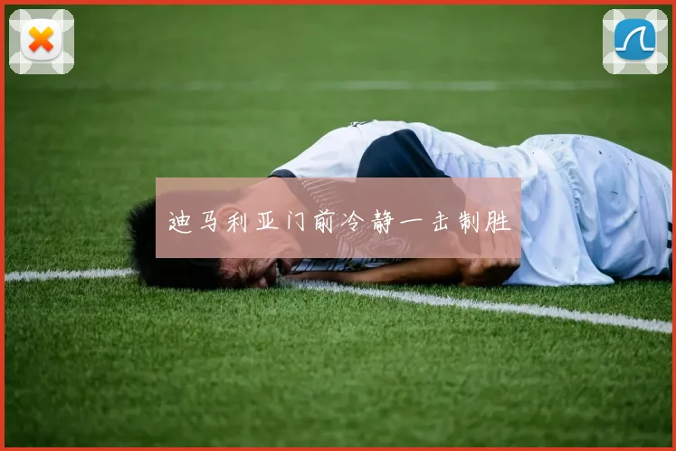 迪马利亚门前冷静一击制胜