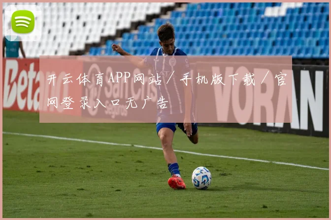 开云体育APP网站／手机版下载／官网登录入口无广告