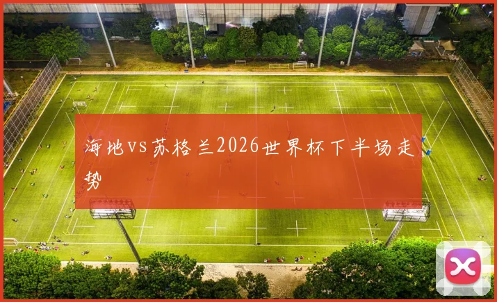 海地vs苏格兰2026世界杯下半场走势