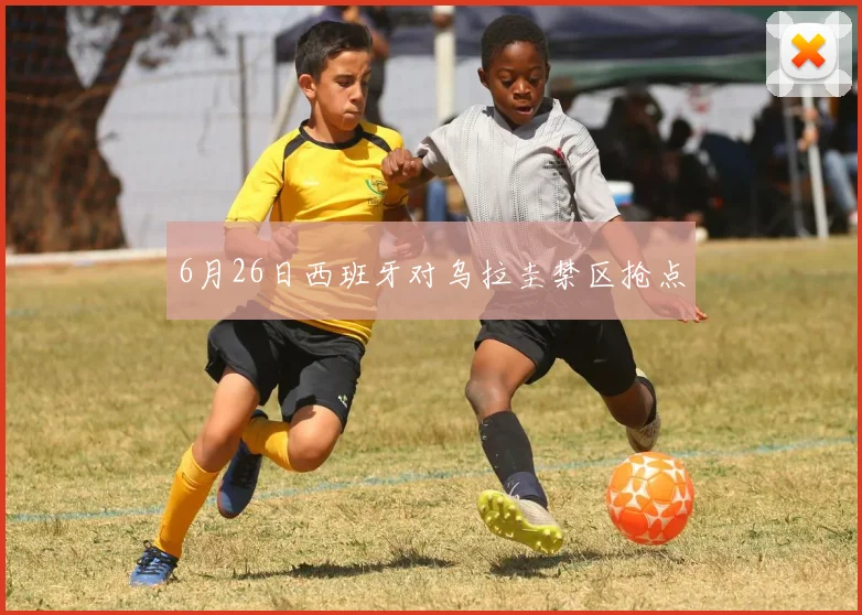 6月26日西班牙对乌拉圭禁区抢点