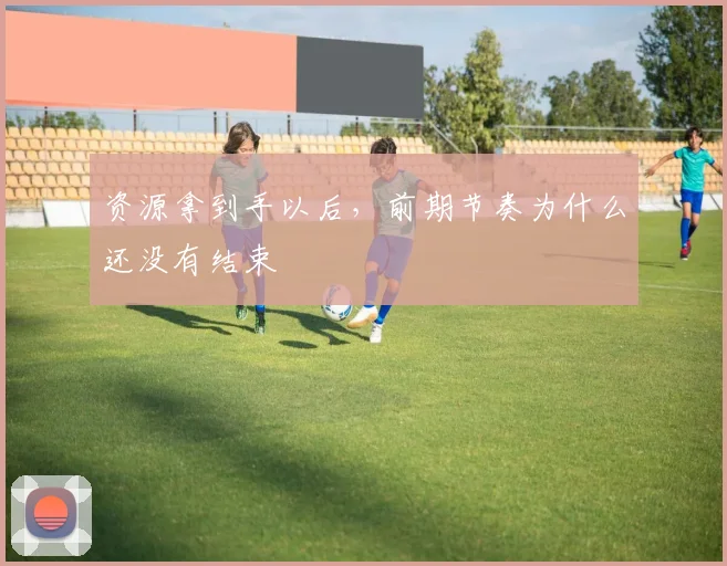 资源拿到手以后，前期节奏为什么还没有结束