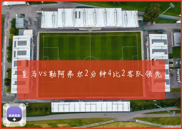 皇马vs勒阿弗尔2分钟4比2客队领先