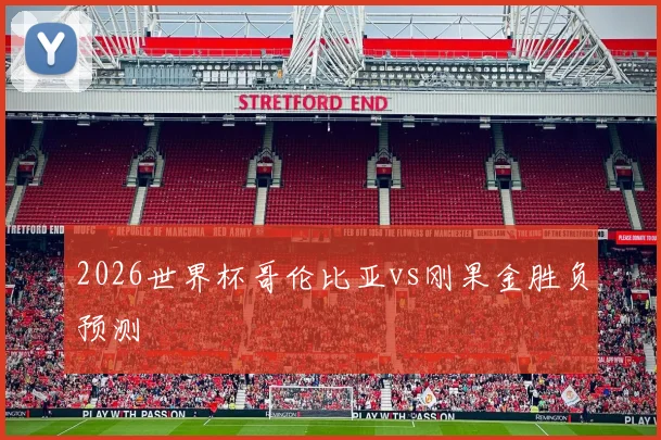 2026世界杯哥伦比亚vs刚果金胜负预测