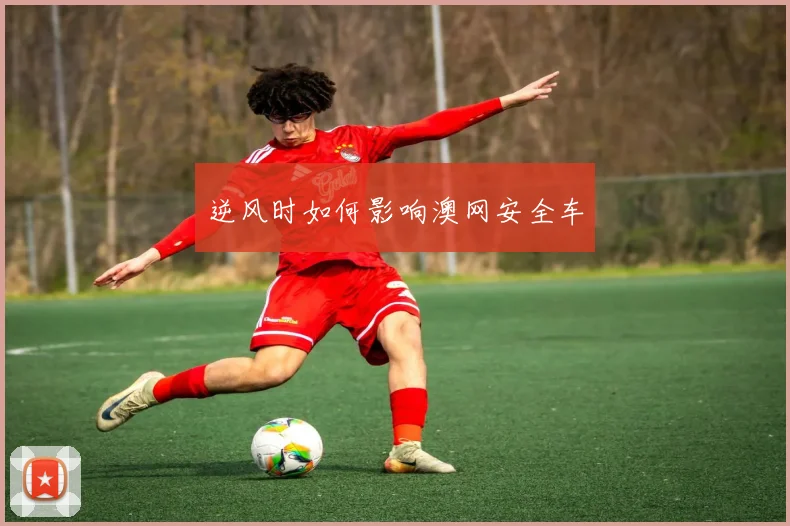 逆风时如何影响澳网安全车