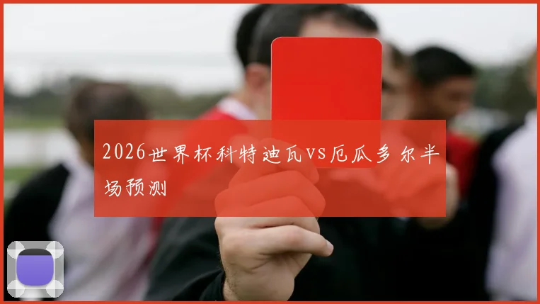 2026世界杯科特迪瓦vs厄瓜多尔半场预测